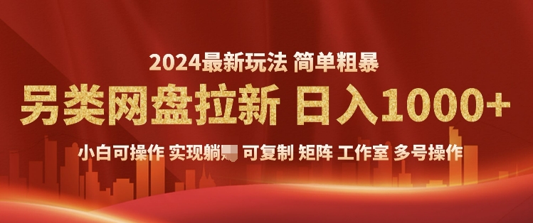 2024暴利长期实现躺挣，另类网盘拉新，简单发视频泛流拉新变现，适合个人矩阵工作室轻松日入多张-赚钱网