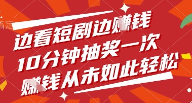 边看短剧边挣钱，10分钟抽奖一次，挣钱从未如此轻松【揭秘】-赚钱网