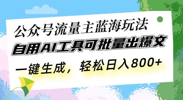 （13570期）公众号流量主蓝海玩法 自用AI工具可批量出爆文，一键生成，轻松日入800-赚钱网