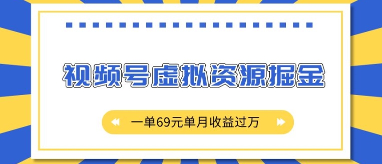 外面收费2980的项目，视频号虚拟资源掘金，一单69元单月收益过W【揭秘】-赚钱网