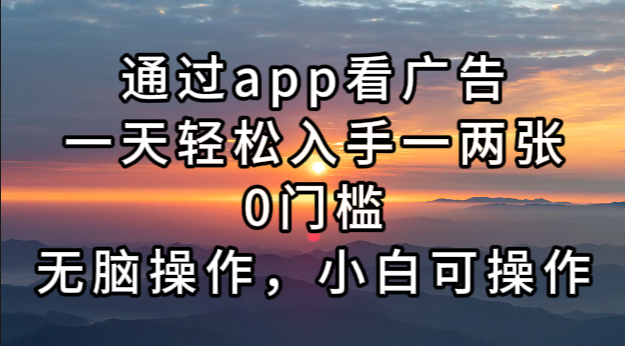 （13207期）通过app看广告，一天轻松入手一两张0门槛，无脑操作，小白可操作-赚钱网