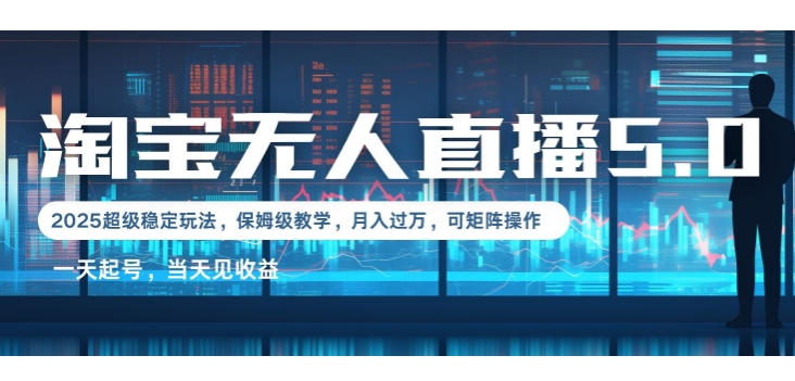 2025淘宝最新无人直播5.0超级稳定玩法，每天三小时，月入1W+，可矩阵操作-赚钱网