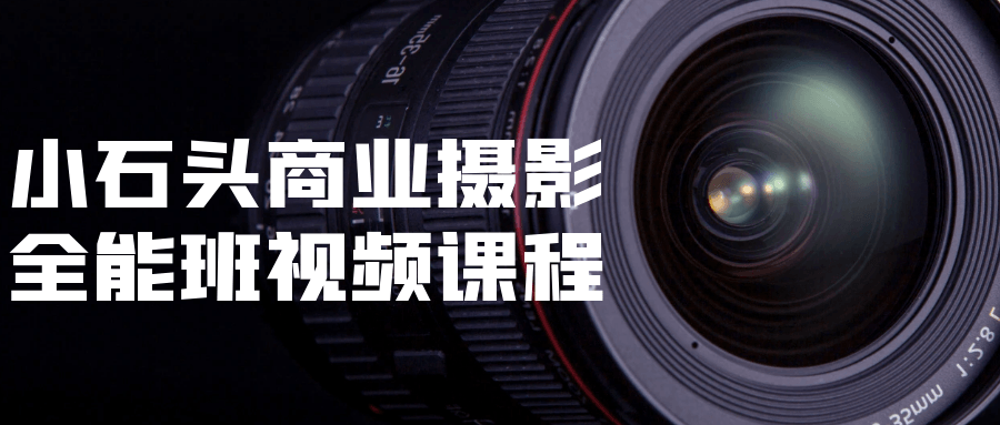小石头商业摄影全能班视频课程-赚钱网