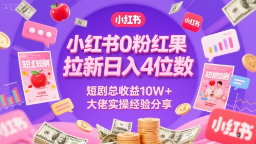 小红书0粉红果短剧拉新日入4位，数短剧总收益10W+大佬实操经验分享-赚钱网
