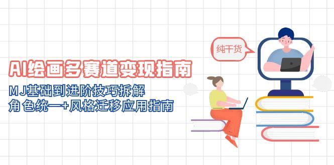 （14797期）AI绘画多赛道变现指南：MJ基础到进阶技巧拆解，角色统一+风格迁移应用指南-赚钱网
