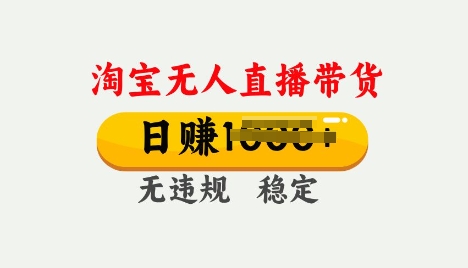 25年淘宝无人直播带货10.0，一天多张，独家技术，操作简单【揭秘】-赚钱网