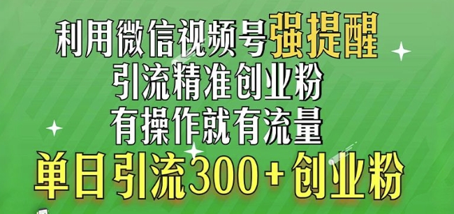利用微信视频号“强提醒”功能，引流精准创业粉，搬砖式引流，单日引流300+创业粉-赚钱网