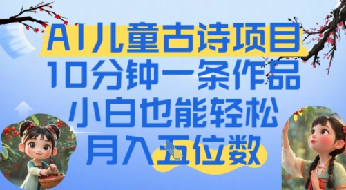 爆火AI儿童古诗项目，10分钟一条作品，小白也能轻松月入五位数-赚钱网