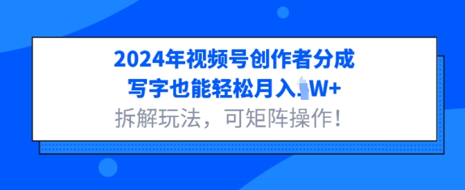 2024年视频号创作者分成，写字也能轻松月入1W+拆解玩法，可矩阵操作-赚钱网