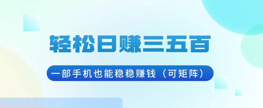 （13556期）轻松日赚三五百，一部手机也能稳稳赚钱（可矩阵）-赚钱网