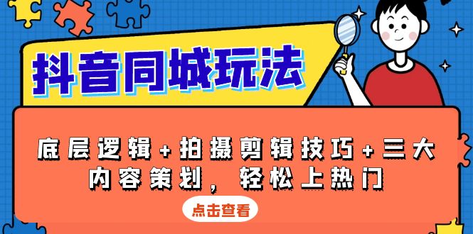 （13787期）抖音 同城玩法，底层逻辑+拍摄剪辑技巧+三大内容策划，轻松上热门-赚钱网
