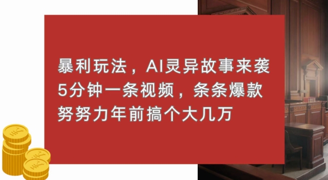 暴利玩法，AI灵异故事来袭，五分钟一条视频，条条爆款努努力过个肥年-赚钱网