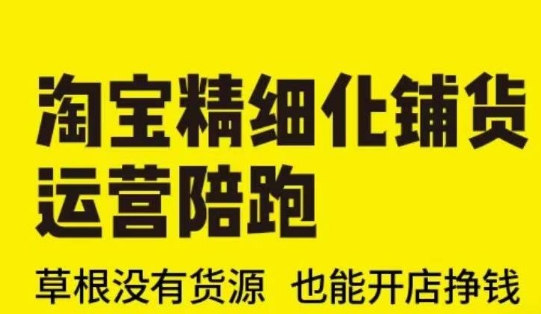 淘宝精细化铺货运营陪跑(部分更新至2025)，草根没有货源 也能开店挣钱-赚钱网
