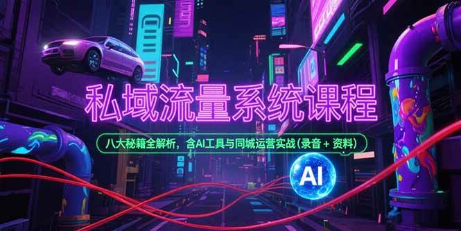 （15284期）私域流量系统课程，八大秘籍全解析，含AI工具与同城运营实战(录音+资料)-赚钱网