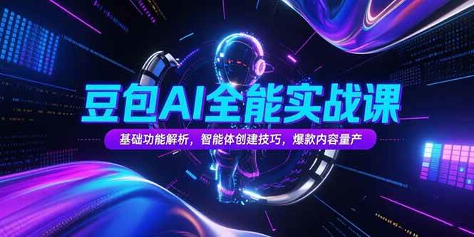 （15364期）豆包AI全能实战课，基础功能解析，智能体创建技巧，爆款内容量产-赚钱网