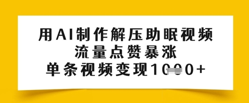 用AI制作解压助眠视频，流量点赞暴涨，单条视频变现多张-赚钱网