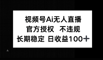 视频号AI无人直播，官方授权 不违规，单日平均收益100+-赚钱网