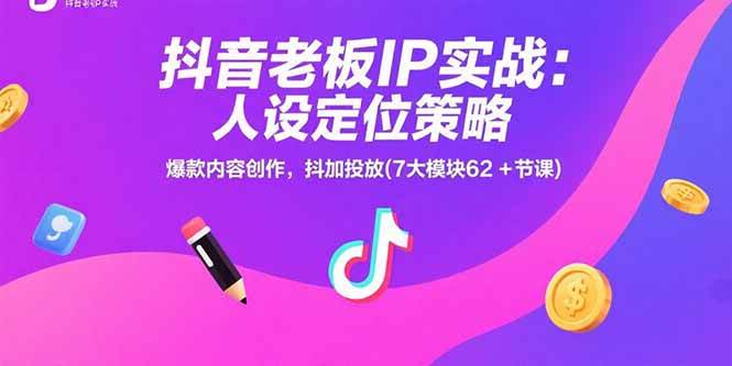 （15497期）抖音老板IP实战：人设定位策略，爆款内容创作，抖加投放(7大模块62+节课)-赚钱网