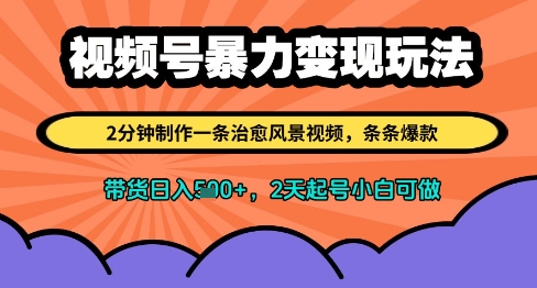 视频号暴力变现玩法，2分钟制作一条治愈风景视频，条条爆款，挂橱窗带货日入多张，2天起号小白可做-赚钱网