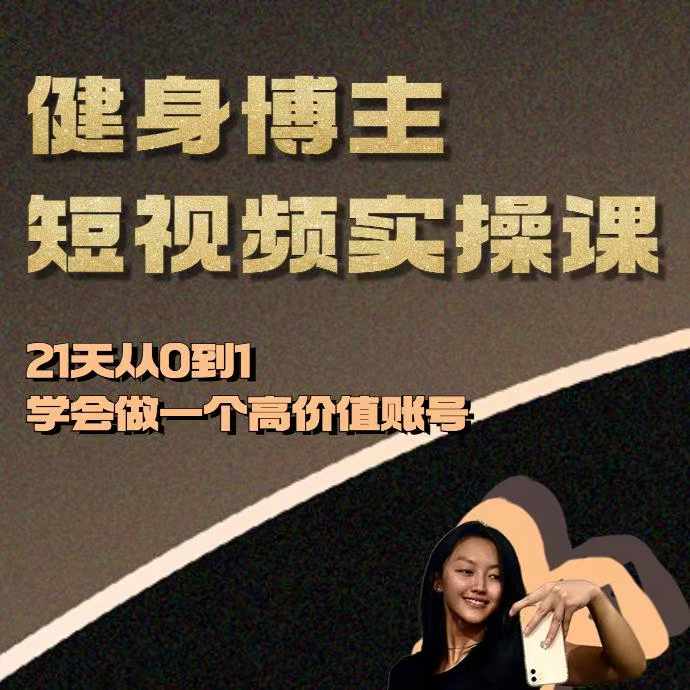 健身博主短视频实操课——21天从0到1学会做一个高价值账号-赚钱网
