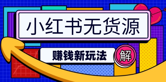 （14424期）小红书无货源赚钱新玩法：无需涨粉囤货直播，轻松实现日破2w-赚钱网