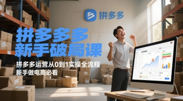 拼多多新手破局课，拼多多运营从0到1实操全流程，新手做电商必看-赚钱网