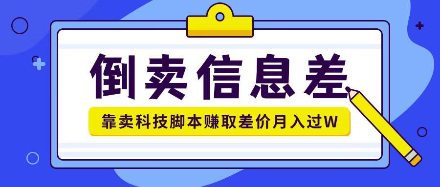 倒卖信息差项目利用信息差倒卖各类科技脚本月入1w+-赚钱网