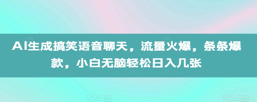AI生成搞笑语音聊天，流量火爆，条条爆款，小白无脑轻松日入几张【揭秘】-赚钱网