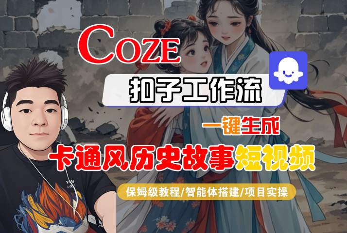 COZE扣子工作流一键生成卡通风历史故事短视频，保姆级教程-智能体搭建-项目实操-赚钱网