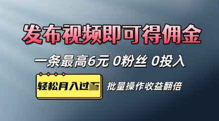 视频代发，发布视频即可得佣金，一条视频最高6元，0投入0粉丝，会发视频就行-赚钱网
