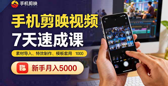 手机剪映视频7天速成课：素材导入、特效制作、模板套用，新手月入5000+-赚钱网