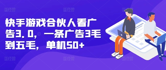快手游戏合伙人看广告3.0，一条广告3毛到五毛，单机50+【揭秘】-赚钱网