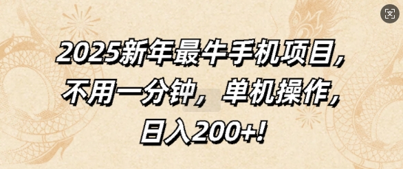 2025新年最牛手机项目，不用一分钟，单机操作，日入200+-赚钱网
