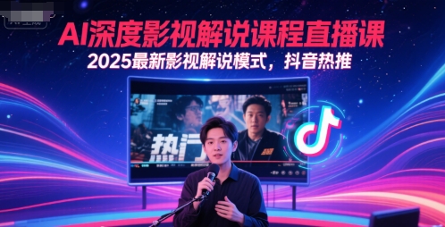 AI深度影视解说课程直播课，2025最新影视解说模式，抖音热推-赚钱网