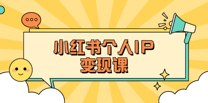 （14172期）小红书个人变现课：精准人设定位+爆款选题拆解，教你打造百万流量账号秘籍-赚钱网