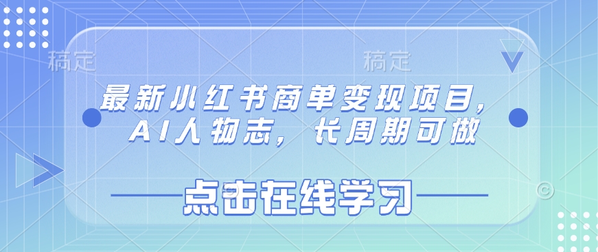 最新小红书商单变现项目，AI人物志，长周期可做-赚钱网