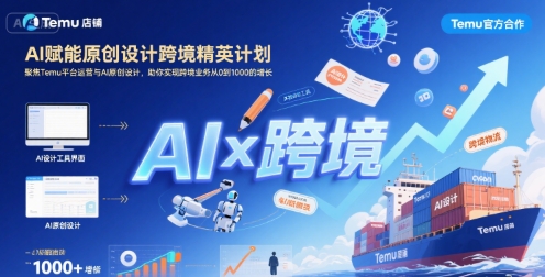 AI赋能原创设计跨境精英计划，聚焦Temu台运营与AI原创设计，助你实现跨境业务从0到1000的增长-赚钱网