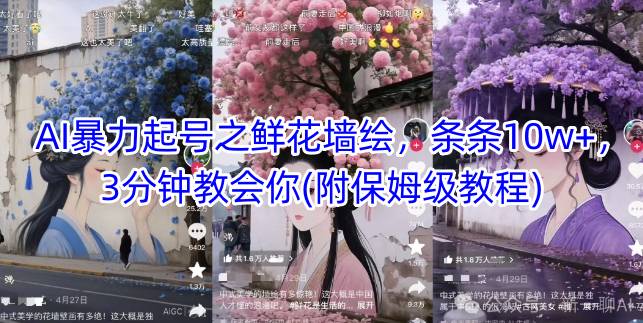 AI暴力起号之鲜花墙绘，条条10w+，3分钟教会你(附保姆级教程)-赚钱网