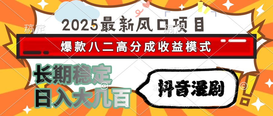 （15037期）2025最新风口项目 抖音漫剧 爆款八二高分成收益模式 长期稳定日入大几百-赚钱网