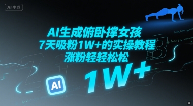 AI生成俯卧撑女孩，7天吸粉1W+的实操教程， 涨粉轻轻松松-赚钱网