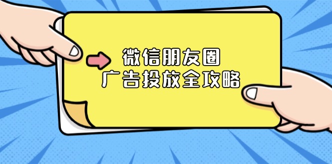 （13762期）微信朋友圈 广告投放全攻略：ADQ平台介绍、推广层级、商品库与营销目标-赚钱网