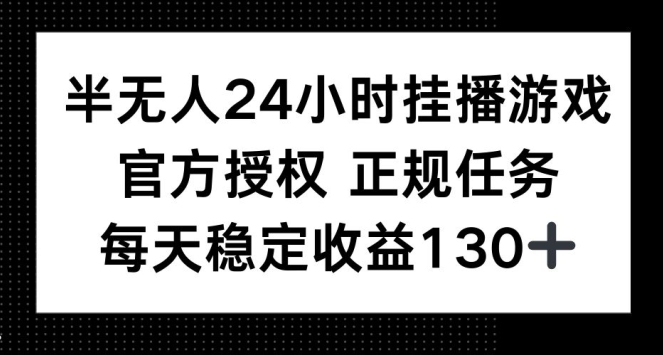 半无人24小时挂播游戏，官方正规任务，每天稳定收益130+-赚钱网