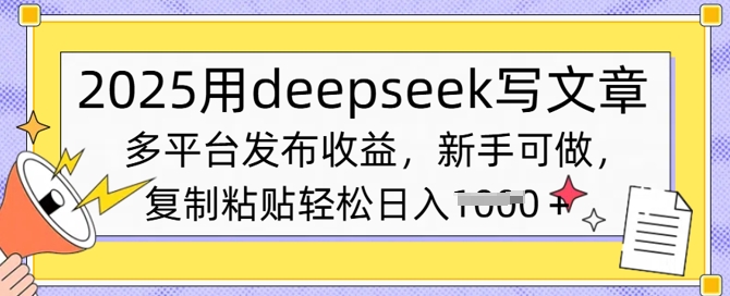 2025用deepseek写文章，多平台发布收益，新手可做，复制粘贴轻松日入多张-赚钱网