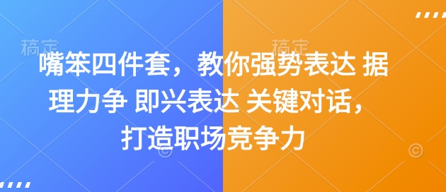 嘴笨四件套，教你强势表达 据理力争 即兴表达 关键对话，打造职场竞争力-赚钱网