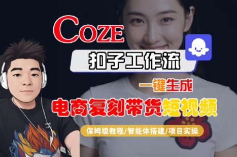 Coze扣子工作流一键生成电商复刻带货短视频，保姆级教程-智能体搭建-项目实操-赚钱网