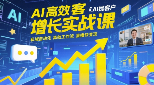 AI高效获客增长实战课，​AI找客户 私域自动化 高效工作流 直播快变现-赚钱网